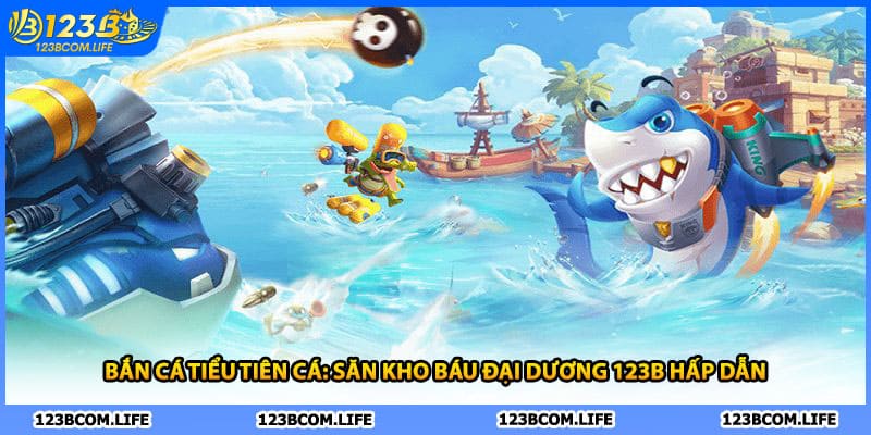 Bắn Cá Tiểu Tiên Cá: Săn Kho Báu Đại Dương 123B Hấp Dẫn