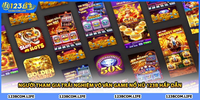 Người tham gia trải nghiệm vô vàn game nổ hũ 123B hấp dẫn