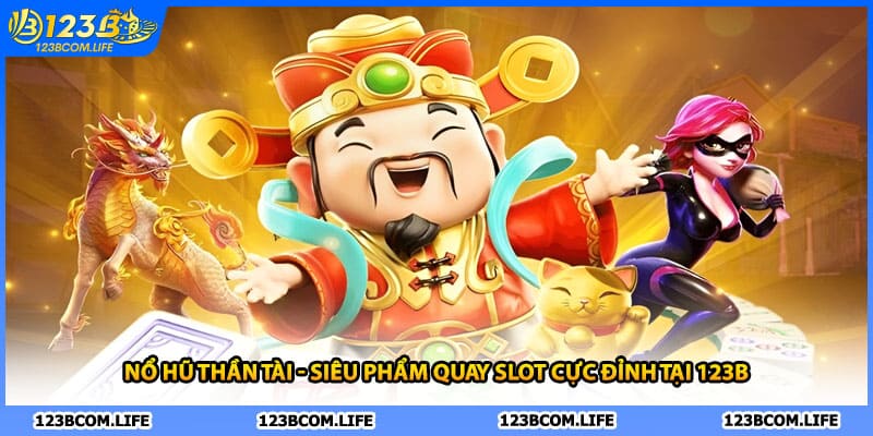 Nổ hũ thần tài siểu phẩm quay slot cực đỉnh tại 123B