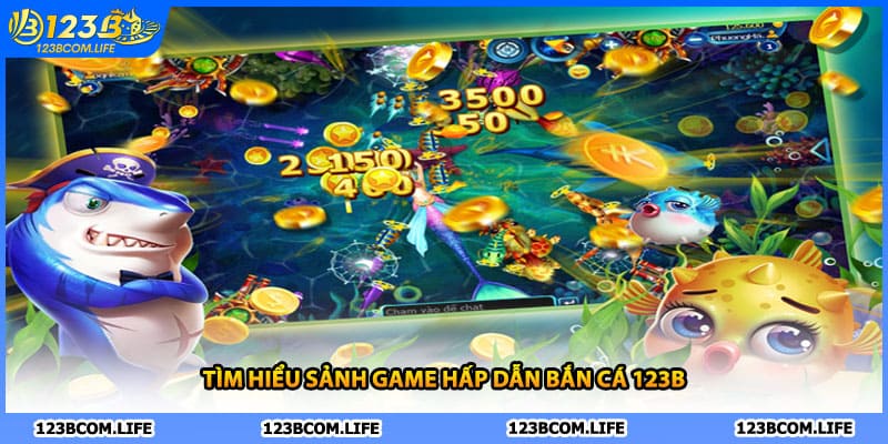 Tìm hiểu sảnh game hấp dẫn bắn cá 123B