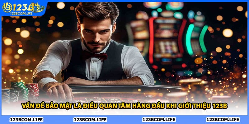 Vấn đề bảo mật là điều quan tâm hàng đầu khi giới thiệu 123B